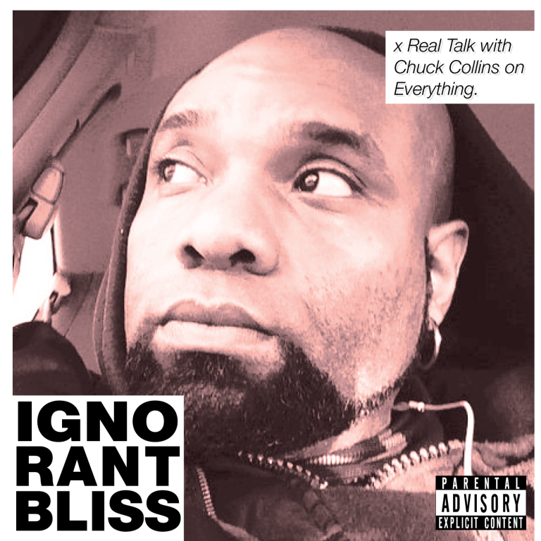 Ignorant Bliss 49: Real Talk with Chuck Collins on Everything
